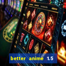 better anime 1.5 apk download